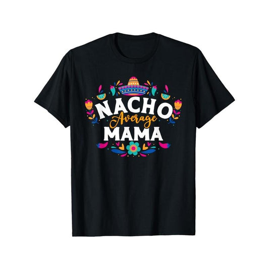 Colorful 'Nacho Average Mama' Mexican - inspired Print T - Shirt - Perfect for Expressing Unique Style and Celebrating Motherhood